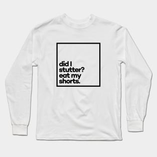 Did i stutter? Eat my shorts. Minimal Black Typography Long Sleeve T-Shirt